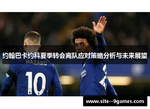 约翰巴卡约科夏季转会离队应对策略分析与未来展望