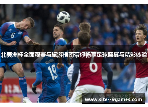 北美洲杯全面观赛与旅游指南带你畅享足球盛宴与精彩体验 北美洲杯全面观赛与旅游指南带你畅享足球盛宴与精彩体验