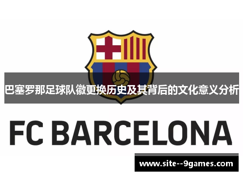 巴塞罗那足球队徽更换历史及其背后的文化意义分析