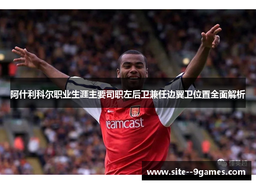 阿什利科尔职业生涯主要司职左后卫兼任边翼卫位置全面解析