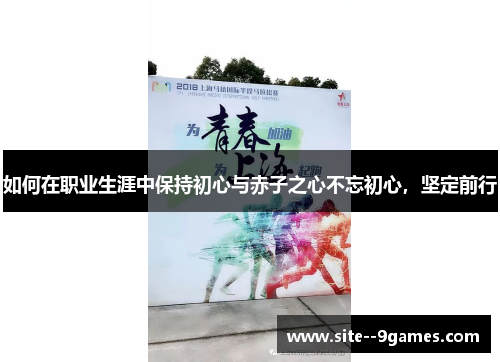 如何在职业生涯中保持初心与赤子之心不忘初心，坚定前行