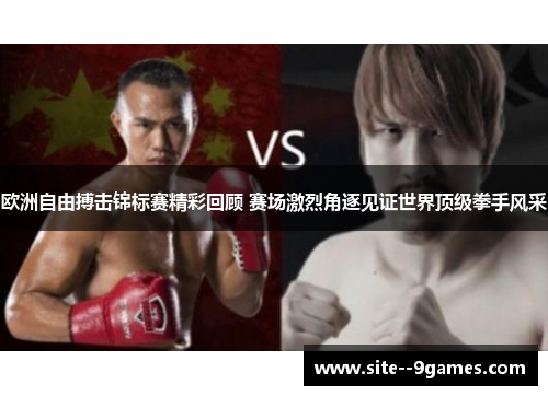 欧洲自由搏击锦标赛精彩回顾 赛场激烈角逐见证世界顶级拳手风采 欧洲自由搏击锦标赛精彩回顾 赛场激烈角逐见证世界顶级拳手风采