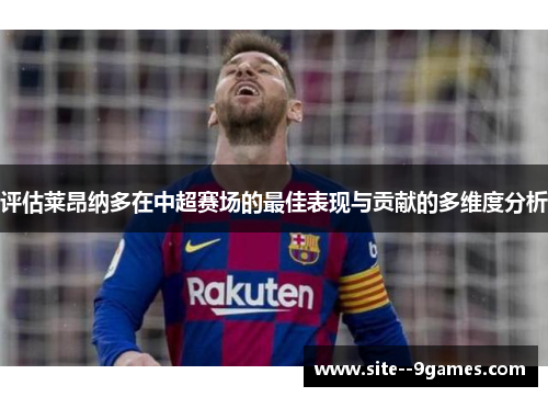 评估莱昂纳多在中超赛场的最佳表现与贡献的多维度分析 评估莱昂纳多在中超赛场的最佳表现与贡献的多维度分析