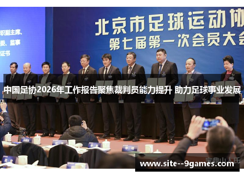 中国足协2026年工作报告聚焦裁判员能力提升 助力足球事业发展