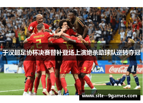 于汉超足协杯决赛替补登场上演绝杀助球队逆转夺冠