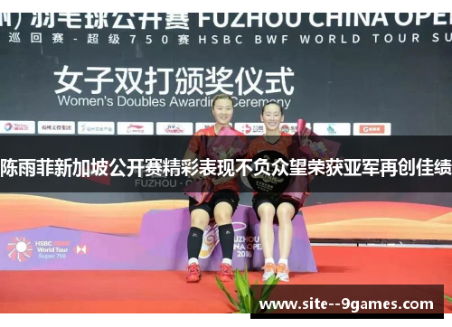 陈雨菲新加坡公开赛精彩表现不负众望荣获亚军再创佳绩